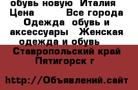  обувь новую, Италия › Цена ­ 600 - Все города Одежда, обувь и аксессуары » Женская одежда и обувь   . Ставропольский край,Пятигорск г.